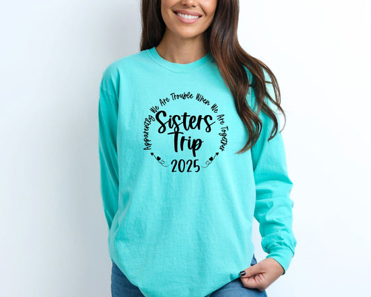 Apparently We Are Trouble When We Are Together 2025 Sisters Trip Long Sleeve Shirt
