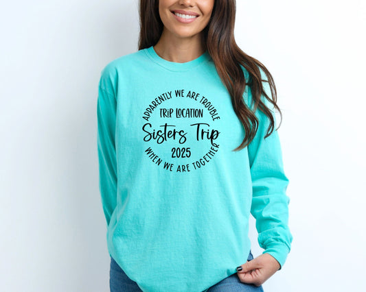 Apparently We Are Trouble When We Are Together Destination Sisters Trip 2025 Long Sleeve Shirt