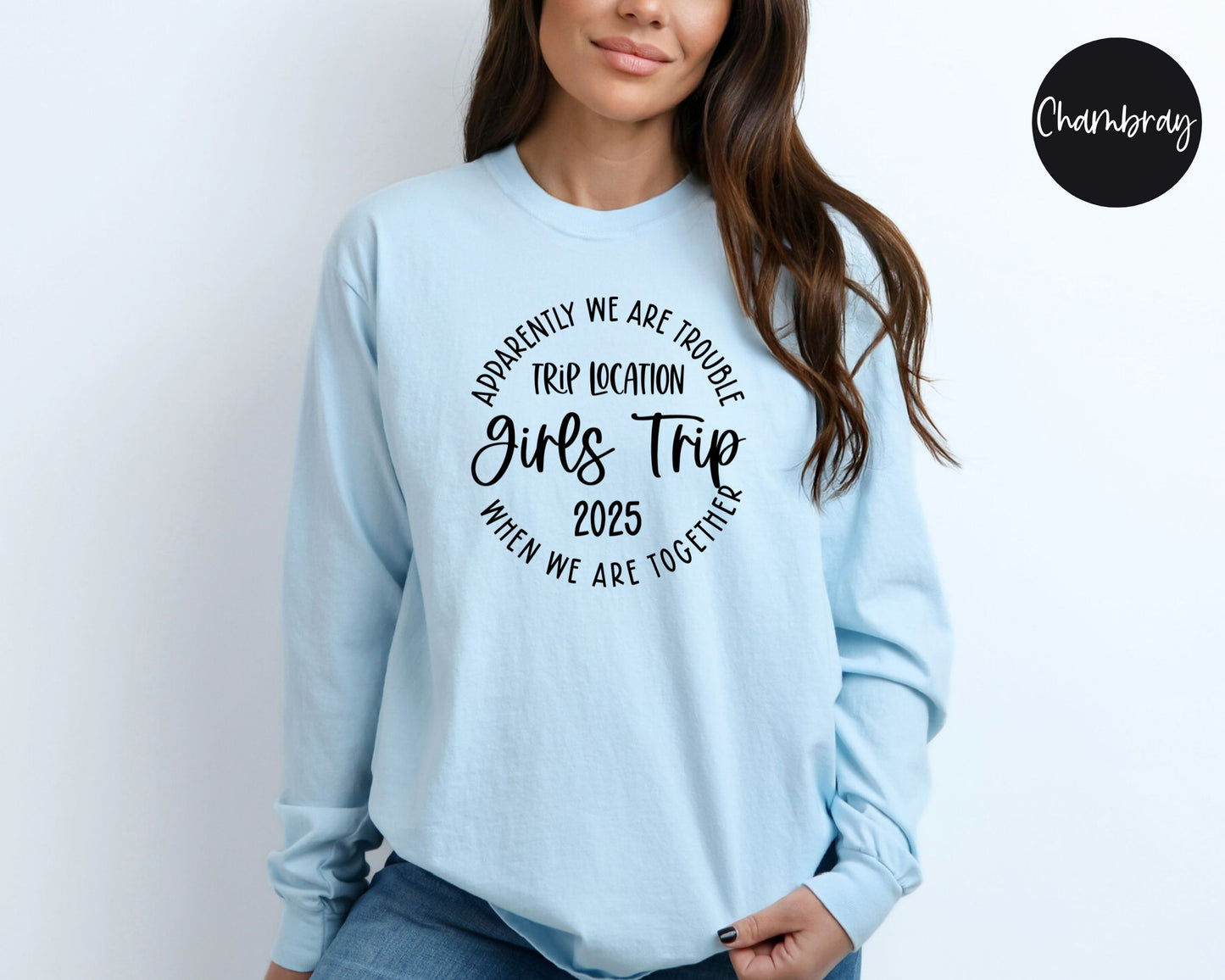 Apparently We Are Trouble When We Are Together Destination Girls Trip 2025 Long Sleeve Shirt