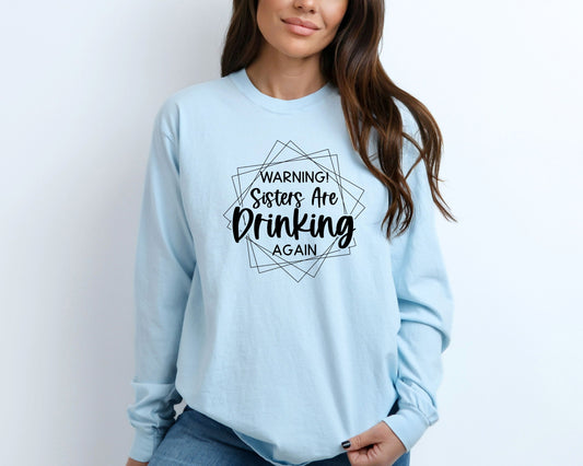 Warning! Sisters are Drinking Again Long Sleeve Shirt