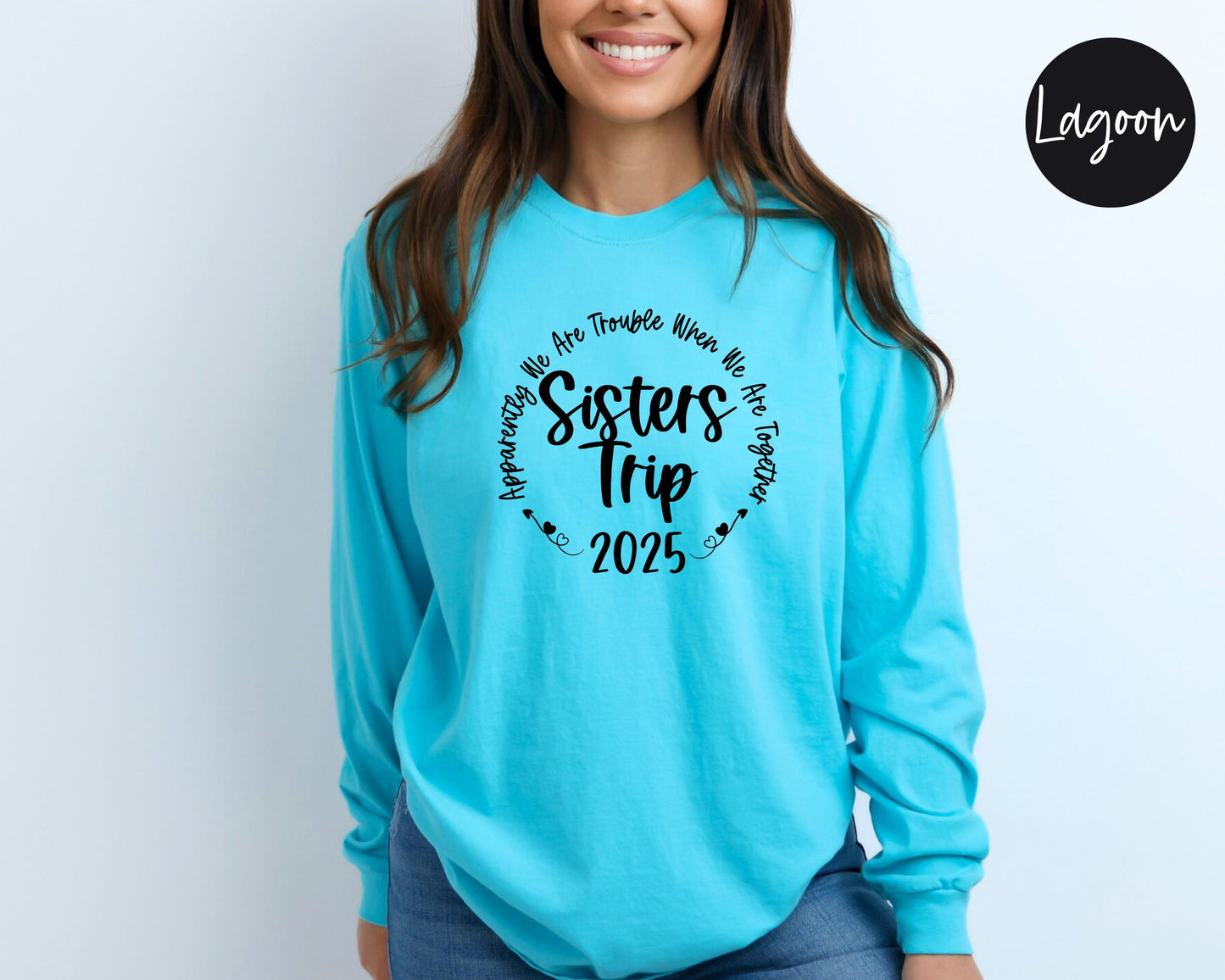 Apparently We Are Trouble When We Are Together 2025 Sisters Trip Long Sleeve Shirt