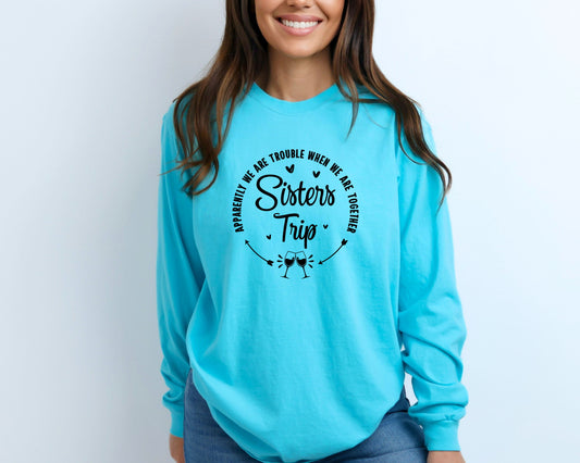 Apparently We Are Trouble When We Are Together Sisters Trip Long Sleeve Shirt