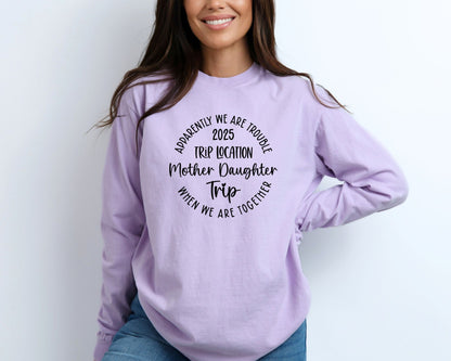 Apparently We Are Trouble When We Are Together Destination Mother Daughter Trip 2025 Long Sleeve Shirt