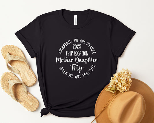 Apparently We Are Trouble When We Are Together Destination Mother Daughter Trip 2025 Shirt