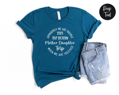 Apparently We Are Trouble When We Are Together Destination Mother Daughter Trip 2025 Shirt