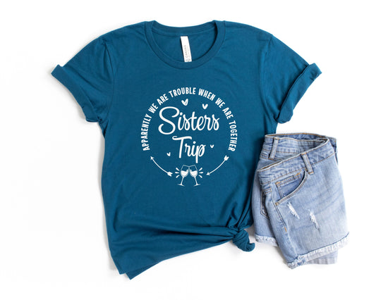 Apparently We Are Trouble When We Are Together Sisters Trip Shirt