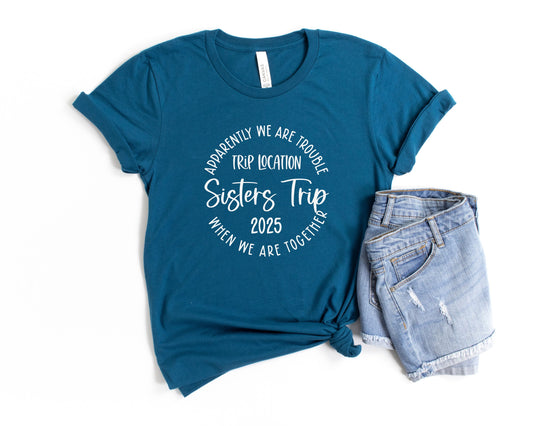 Apparently We Are Trouble When We Are Together Destination Sisters Trip 2025 Shirt