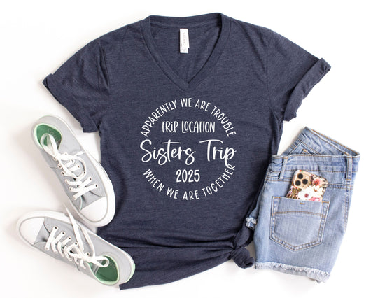 Apparently We Are Trouble When We Are Together Destination Sisters Trip 2025 V-Neck Shirt