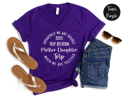 Apparently We Are Trouble When We Are Together Destination Mother Daughter Trip 2025 V-Neck Shirt