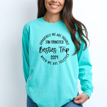 Apparently We Are Trouble When We Are Together Destination Besties Trip 2024 Long Sleeve Shirt