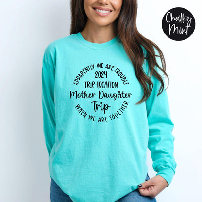 Apparently We Are Trouble When We Are Together Destination Mother Daughter Trip 2024 Long Sleeve Shirt