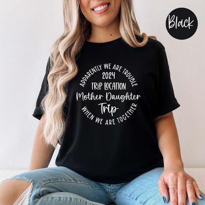 Apparently We Are Trouble When We Are Together Destination Mother Daughter Trip 2024 Shirt