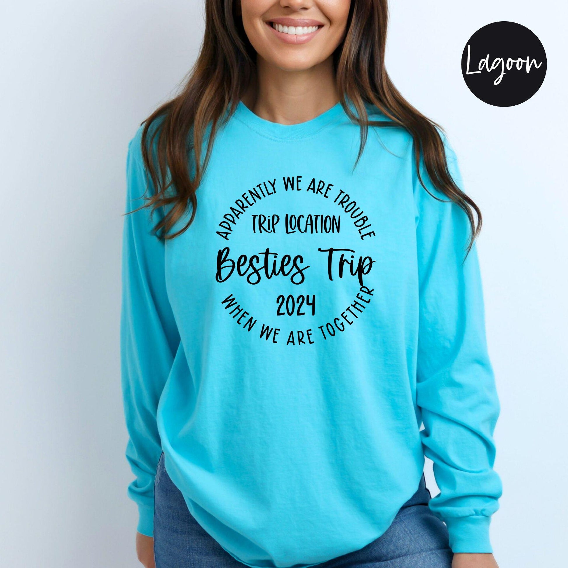 Apparently We Are Trouble When We Are Together Destination Besties Trip 2024 Long Sleeve Shirt