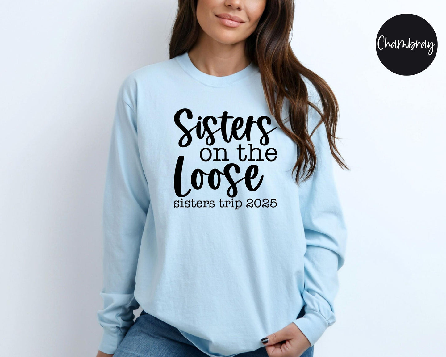 Sisters On the Loose Sisters Trip 2025 Long Sleeve Shirt, Crazy Sisters Weekend, Travel Vacation Tee, Matching t-shirts