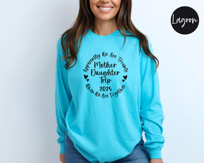 Apparently We Are Trouble When We Are Together Mother Daughter Trip 2025 Long Sleeve Shirt, Travel Vacation Tee, Matching Trip t-shirts